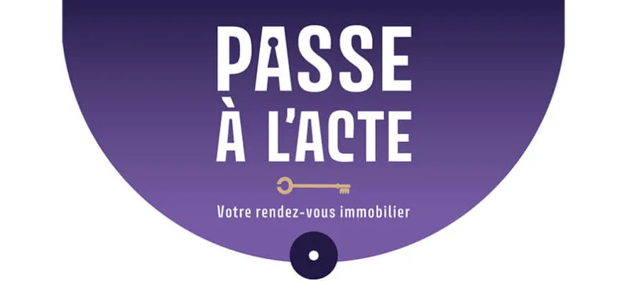 PASSE À L’ACTE, votre rendez-vous immobilier !